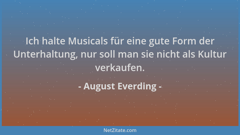 August Everding - Ich halte Musicals für eine gute Form der Unterhaltung, nur soll man sie nicht als Kultur verkaufen....