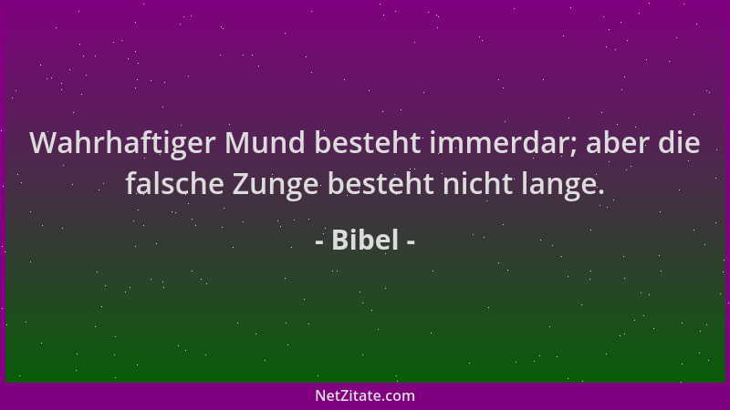 Bibel - Wahrhaftiger Mund besteht immerdar; aber die falsche Zunge besteht nicht lange....
