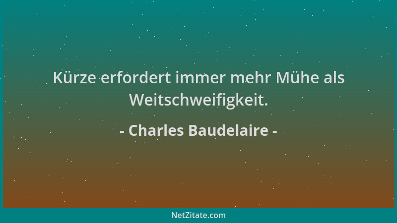Charles Baudelaire - Kürze erfordert immer mehr Mühe als Weitschweifigkeit....