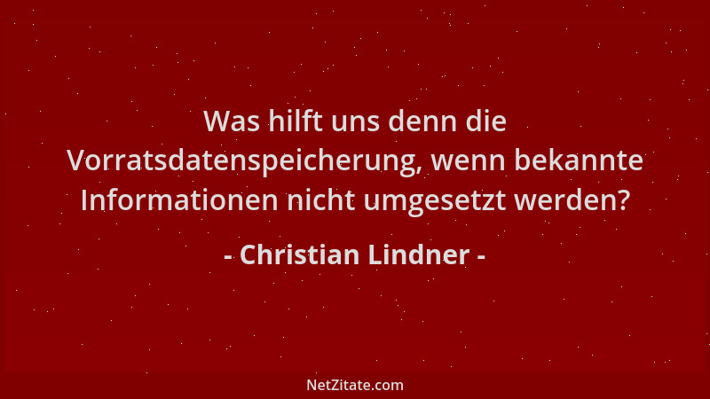 Christian Lindner - Was hilft uns denn die Vorratsdatenspeicherung, wenn bekannte Informationen nicht umgesetzt werden?...