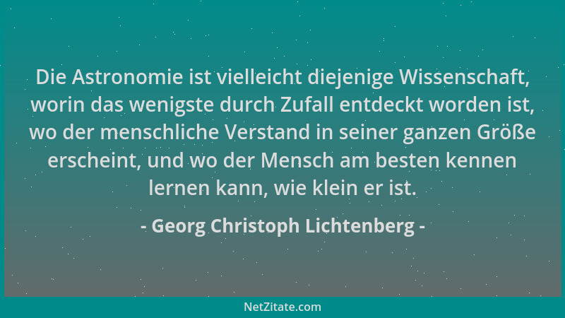 Georg Christoph Lichtenberg - Die Astronomie ist vielleicht diejenige Wissenschaft, worin das wenigste durch Zufall entdeck...
