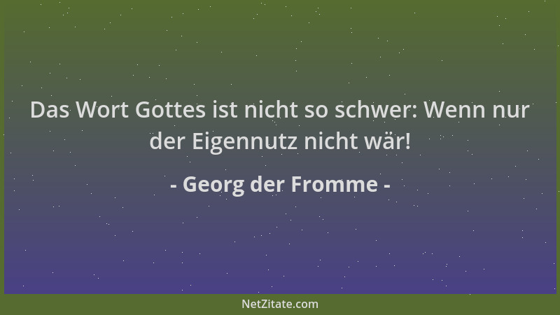 Georg der Fromme - Das Wort Gottes ist nicht so schwer: Wenn nur der Eigennutz nicht wär!...