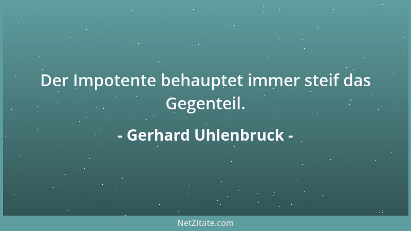 Gerhard Uhlenbruck - Der Impotente behauptet immer steif das Gegenteil....