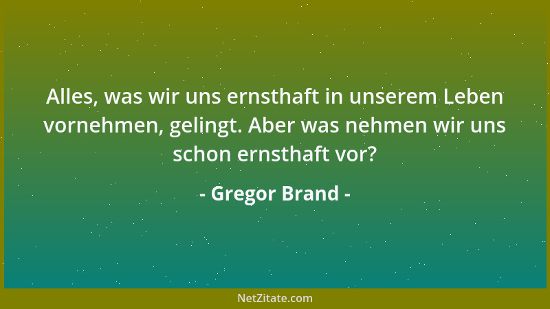 Gregor Brand - Alles, was wir uns ernsthaft in unserem Leben vornehmen, gelingt. Aber was nehmen wir uns schon ernsthaft vo...
