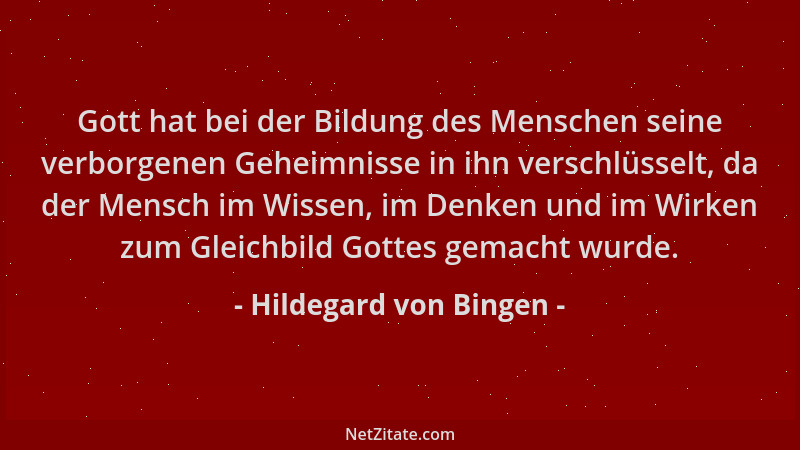 Hildegard von Bingen - Gott hat bei der Bildung des Menschen seine verborgenen Geheimnisse in ihn verschlüsselt, da der Men...