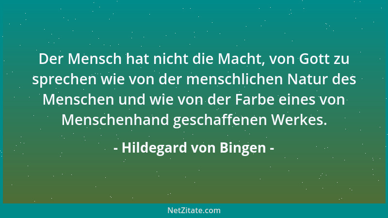 Hildegard von Bingen - Der Mensch hat nicht die Macht, von Gott zu sprechen wie von der menschlichen Natur des Menschen und...