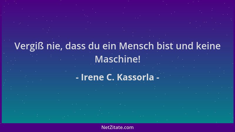 Irene C. Kassorla - Vergiß nie, dass du ein Mensch bist und keine Maschine!...