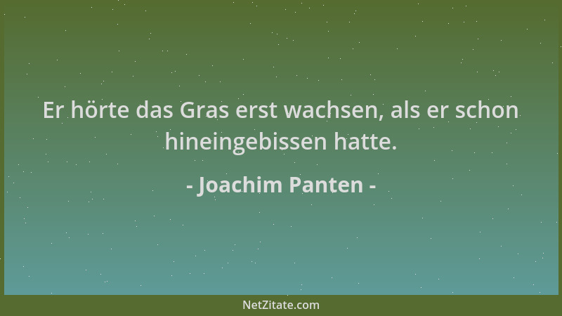Joachim Panten - Er hörte das Gras erst wachsen, als er schon hineingebissen hatte....
