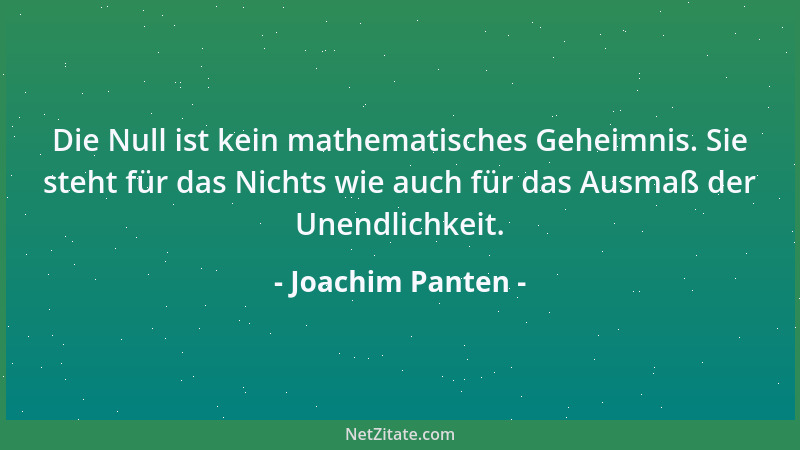 Joachim Panten - Die Null ist kein mathematisches Geheimnis. Sie steht für das Nichts wie auch für das Ausmaß der Unendlich...