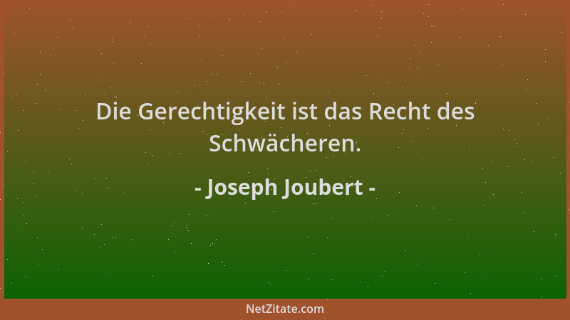 Joseph Joubert - Die Gerechtigkeit ist das Recht des Schwächeren....