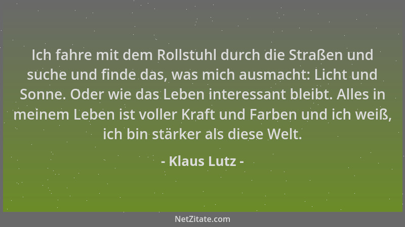 Klaus Lutz - Ich fahre mit dem Rollstuhl durch die Straßen und suche und finde das, was mich ausmacht: Licht und Sonne. Ode...