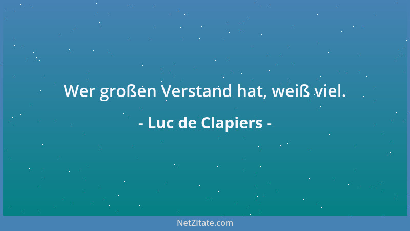 Luc de Clapiers - Wer großen Verstand hat, weiß viel....