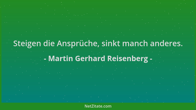 Martin Gerhard Reisenberg - Steigen die Ansprüche, sinkt manch anderes....