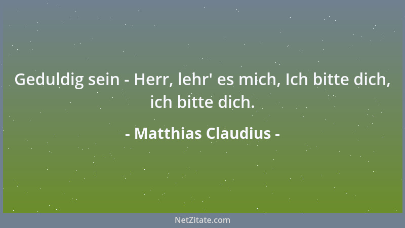 Matthias Claudius - Geduldig sein - Herr, lehr ' es mich, Ich bitte dich, ich bitte dich....