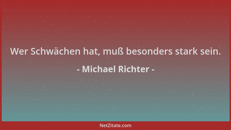 Michael Richter - Wer Schwächen hat, muß besonders stark sein....