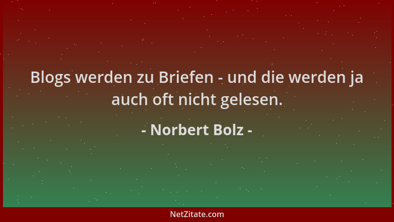 Norbert Bolz - Blogs werden zu Briefen - und die werden ja auch oft nicht gelesen....
