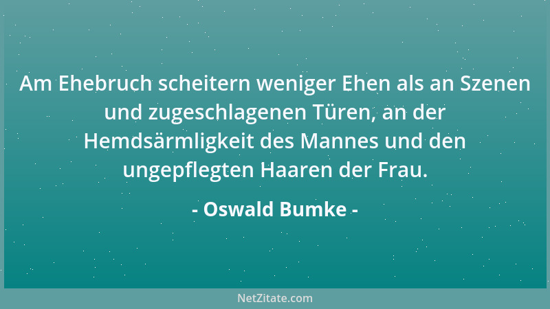 Oswald Bumke - Am Ehebruch scheitern weniger Ehen als an Szenen und zugeschlagenen Türen, an der Hemdsärmligkeit des Mannes...