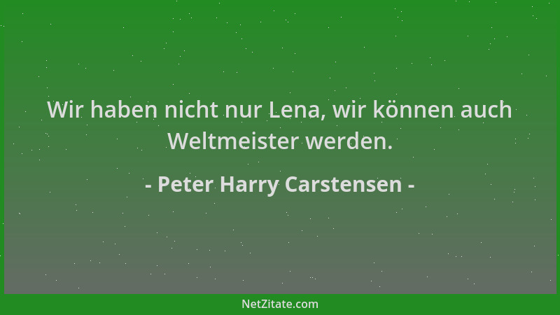 Peter Harry Carstensen - Wir haben nicht nur Lena, wir können auch Weltmeister werden....