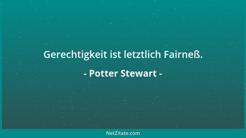 Potter Stewart - Gerechtigkeit ist letztlich Fairneß....