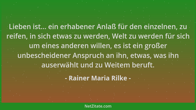 Rainer Maria Rilke - Lieben ist... ein erhabener Anlaß für den einzelnen, zu reifen, in sich etwas zu werden, Welt zu werde...