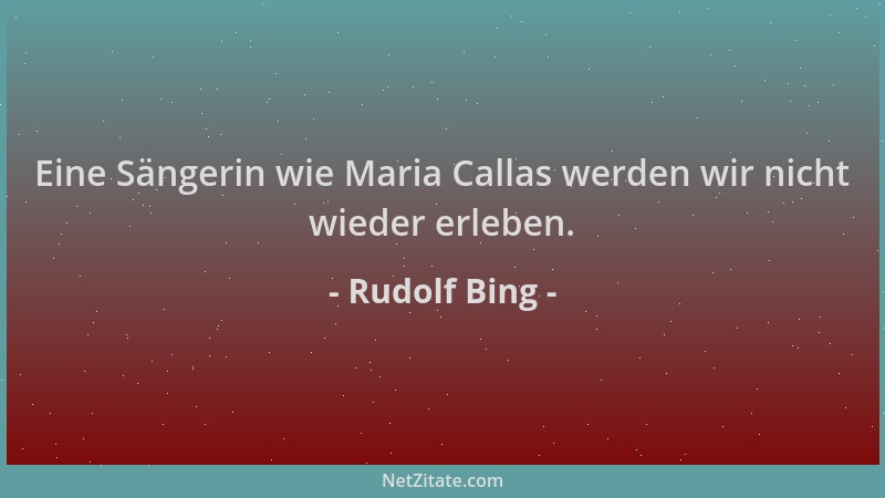 Rudolf Bing - Eine Sängerin wie Maria Callas werden wir nicht wieder erleben....