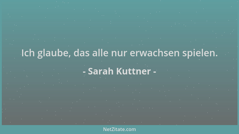 Sarah Kuttner - Ich glaube, das alle nur erwachsen spielen....