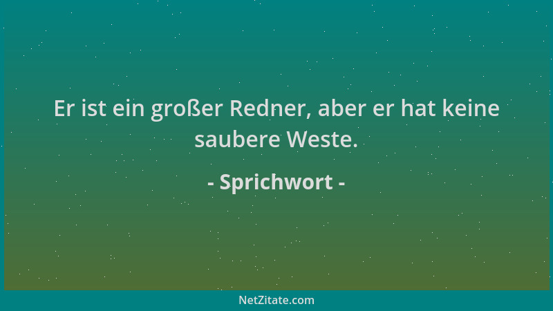 Sprichwort - Er ist ein großer Redner, aber er hat keine saubere Weste....