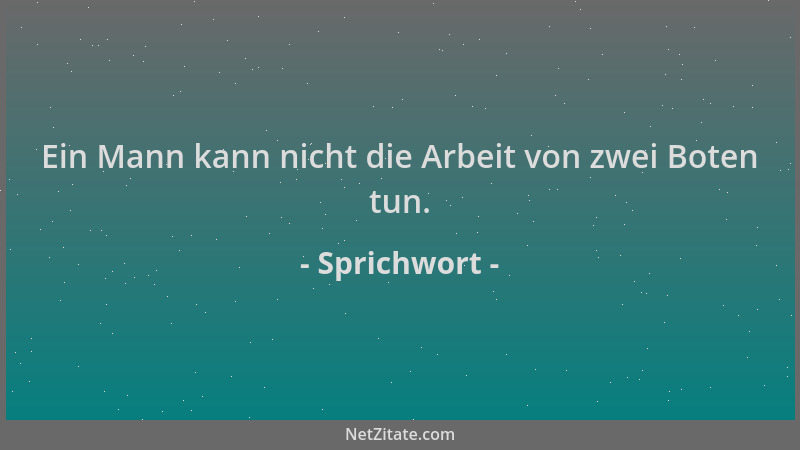 Sprichwort - Ein Mann kann nicht die Arbeit von zwei Boten tun....