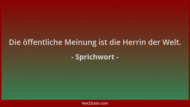 Sprichwort - Die öffentliche Meinung ist die Herrin der Welt....