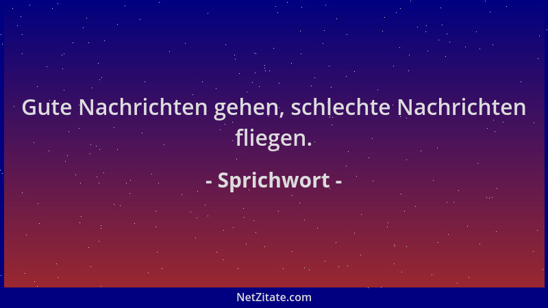 Sprichwort - Gute Nachrichten gehen, schlechte Nachrichten fliegen....