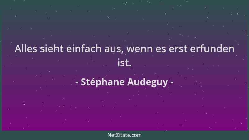 Stéphane Audeguy - Alles sieht einfach aus, wenn es erst erfunden ist....