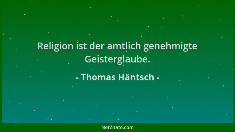 Thomas Häntsch - Religion ist der amtlich genehmigte Geisterglaube....