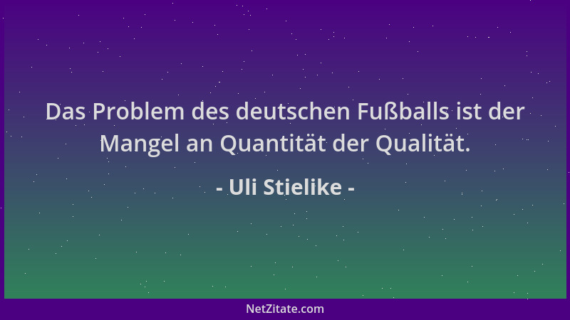 Uli Stielike - Das Problem des deutschen Fußballs ist der Mangel an Quantität der Qualität....
