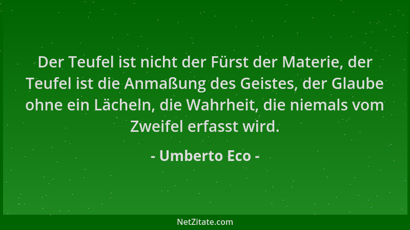 Umberto Eco - Der Teufel ist nicht der Fürst der Materie, der Teufel ist die Anmaßung des Geistes, der Glaube ohne ein Läch...