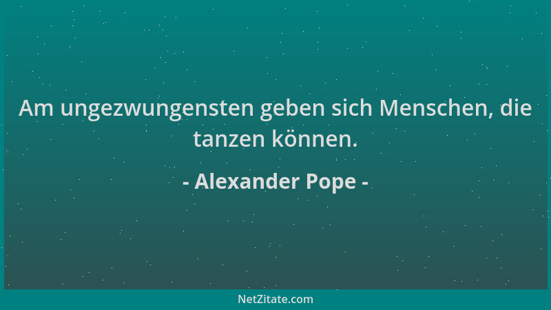 Alexander Pope - Am ungezwungensten geben sich Menschen, die tanzen können....