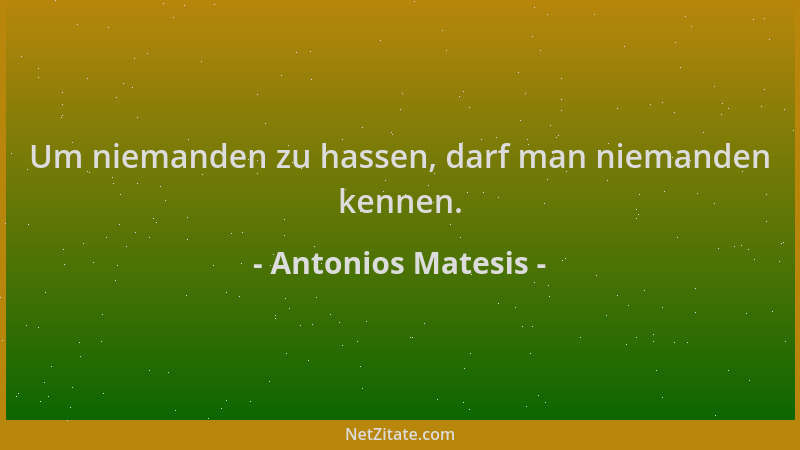 Antonios Matesis - Um niemanden zu hassen, darf man niemanden kennen....