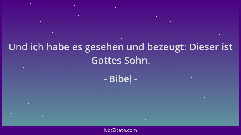 Bibel - Und ich habe es gesehen und bezeugt: Dieser ist Gottes Sohn....