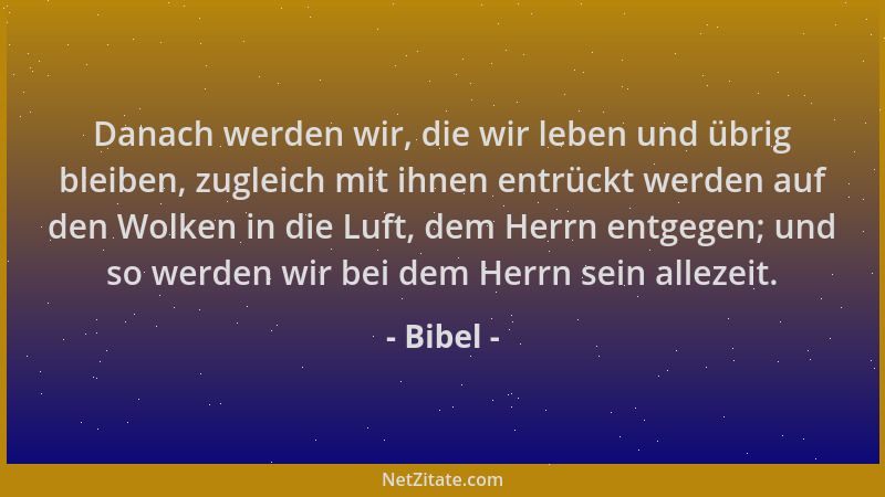 Bibel - Danach werden wir, die wir leben und übrig bleiben, zugleich mit ihnen entrückt werden auf den Wolken in die Luft,...