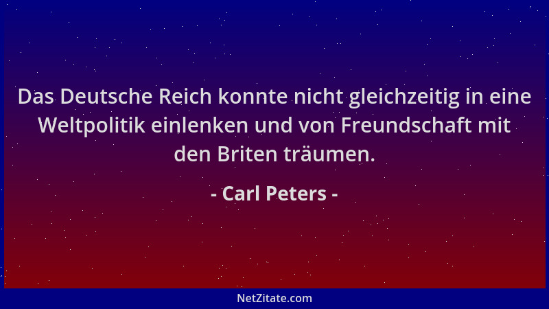 Carl Peters - Das Deutsche Reich konnte nicht gleichzeitig in eine Weltpolitik einlenken und von Freundschaft mit den Brite...