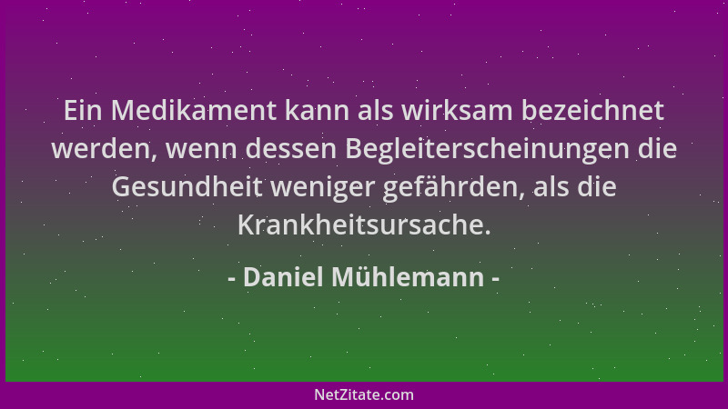 Daniel Mühlemann - Ein Medikament kann als wirksam bezeichnet werden, wenn dessen Begleiterscheinungen die Gesundheit wenig...