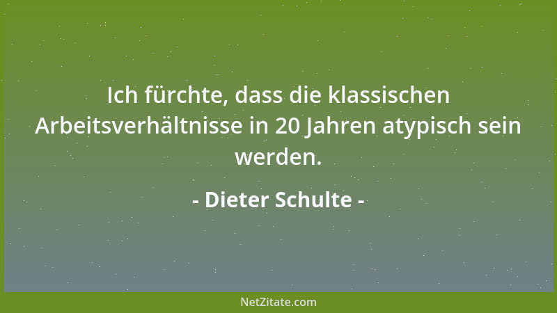 Dieter Schulte - Ich fürchte, dass die klassischen Arbeitsverhältnisse in 20 Jahren atypisch sein werden....