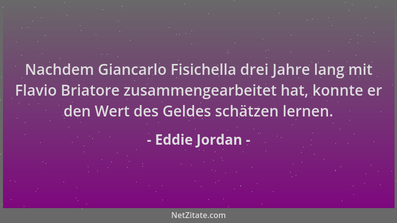 Eddie Jordan - Nachdem Giancarlo Fisichella drei Jahre lang mit Flavio Briatore zusammengearbeitet hat, konnte er den Wert...