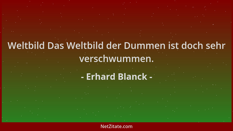 Erhard Blanck - Weltbild Das Weltbild der Dummen ist doch sehr verschwummen....