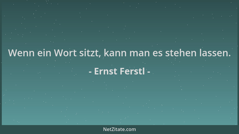 Ernst Ferstl - Wenn ein Wort sitzt, kann man es stehen lassen....