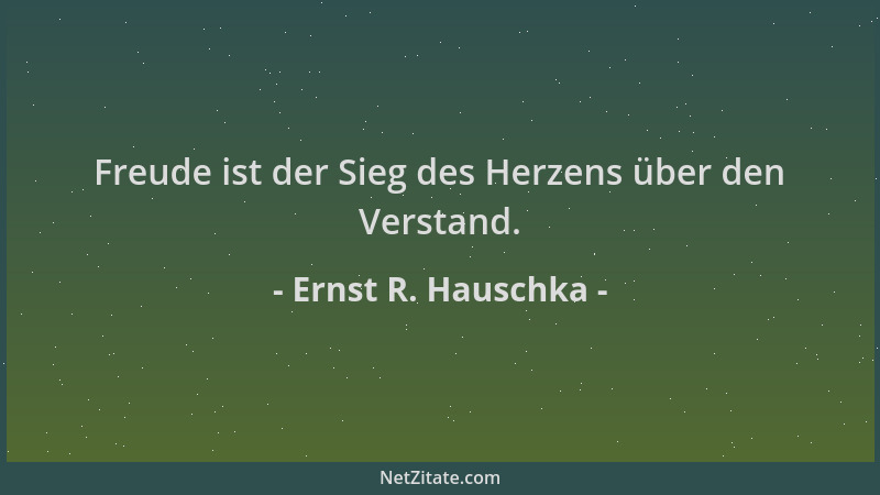 Ernst R. Hauschka - Freude ist der Sieg des Herzens über den Verstand....