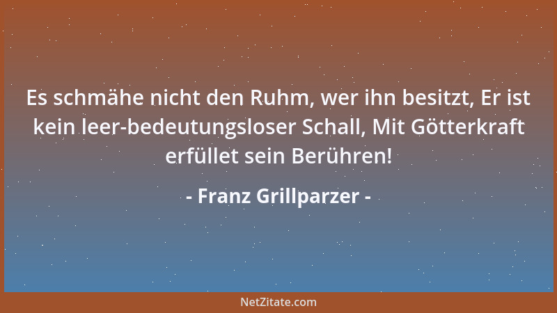 Franz Grillparzer - Niemand ist so sehr in Gefahr, stumpf zu werden, wie der höchst Reizbare....
