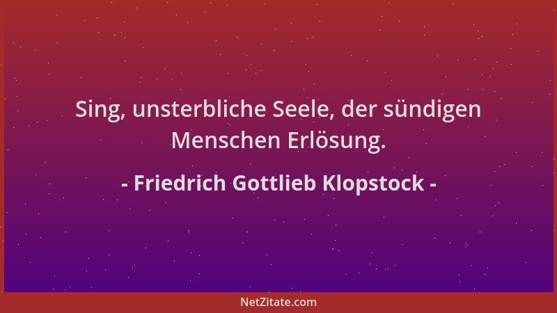 Friedrich Gottlieb Klopstock - Sing, unsterbliche Seele, der sündigen Menschen Erlösung....