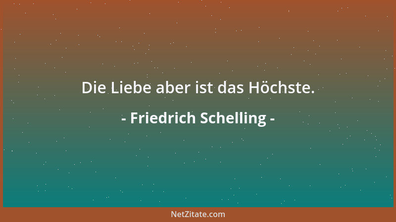 Friedrich Schelling - Die Liebe aber ist das Höchste....