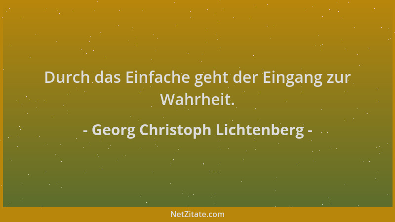Georg Christoph Lichtenberg - Durch das Einfache geht der Eingang zur Wahrheit....