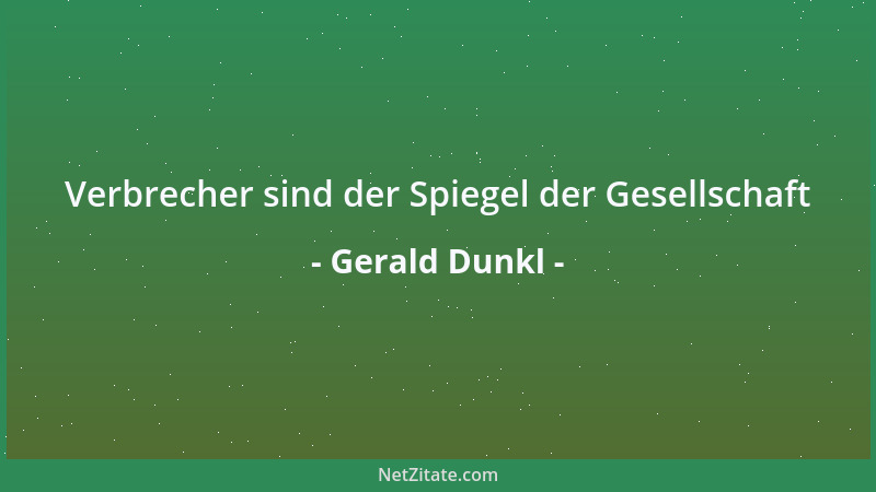 Gerald Dunkl - Verbrecher sind der Spiegel der Gesellschaft...